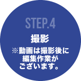 STEP4 撮影 ※動画は撮影後に編集作業がございます。