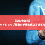 【初心者必見】ネットショップ開業の手順と成功させる方法