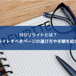 SEOリライトとは？リライトすべきページの選び方や手順を紹介！