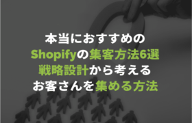 本当におすすめのShopifyの集客方法6選｜戦略設計から考えるお客さんを集める方法