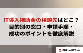 【2025年最新】IT導入補助金の相談先はどこ？目的別の窓口・申請手順・成功のポイントを徹底解説