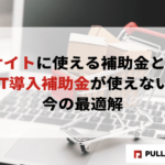 【2025年版】ECサイトに使える補助金とは？IT導入補助金が使えない今の最適解