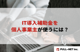 【2025年版】IT導入補助金を個人事業主が使うには？