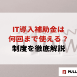 【2025年版】IT導入補助金は何回まで使える？制度を徹底解説