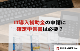 【2025年版】IT導入補助金の申請に確定申告書は必要？