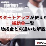 【2025年版】スタートアップが使える補助金一覧｜助成金との違いも解説