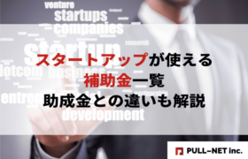 【2025年版】スタートアップが使える補助金一覧｜助成金との違いも解説