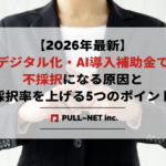 【2026年最新】デジタル化・AI導入補助金で不採択になる原因と対策｜再申請で採択率を劇的に上げる5つの修正ポイント