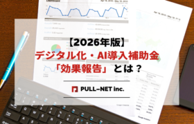 【2026年版】デジタル化・AI導入補助金「効果報告」とは？
